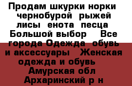 Продам шкурки норки, чернобурой, рыжей лисы, енота, песца. Большой выбор. - Все города Одежда, обувь и аксессуары » Женская одежда и обувь   . Амурская обл.,Архаринский р-н